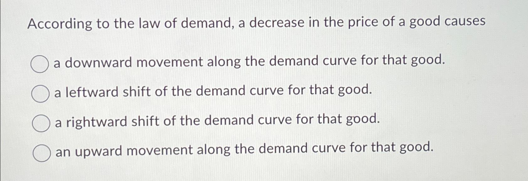  According to the law of demand, a decrease in the price