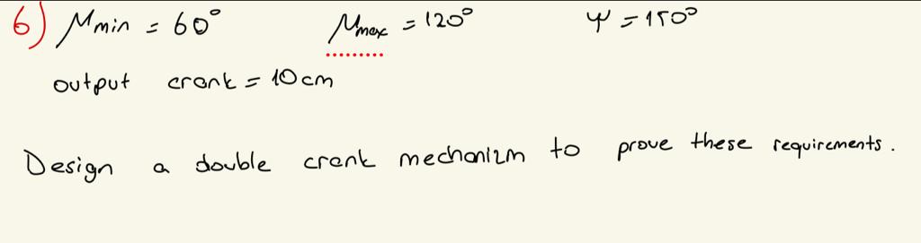  min=60,max=120,=150 output crank =10cm Design a double crank mechanizm to prove