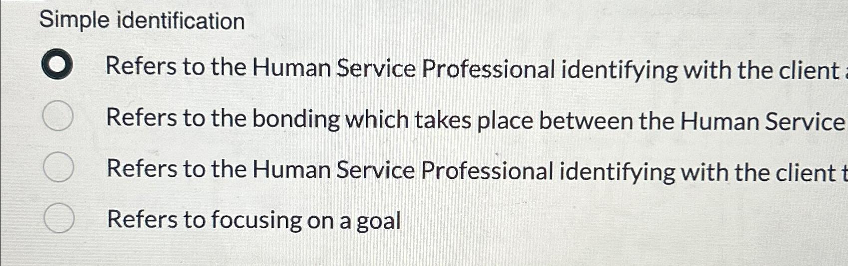 Simple identification Refers to the Human Service Professional identifying with the