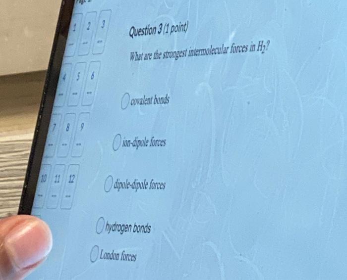  23 Question 3/1 point) What are the strongest intermolecular forces in
