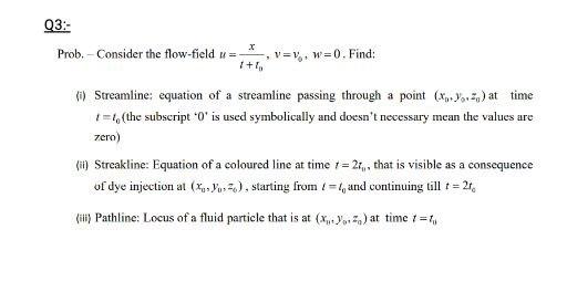 03:- Prob. - Consider the flow-field u = V=V. W=0. Find: