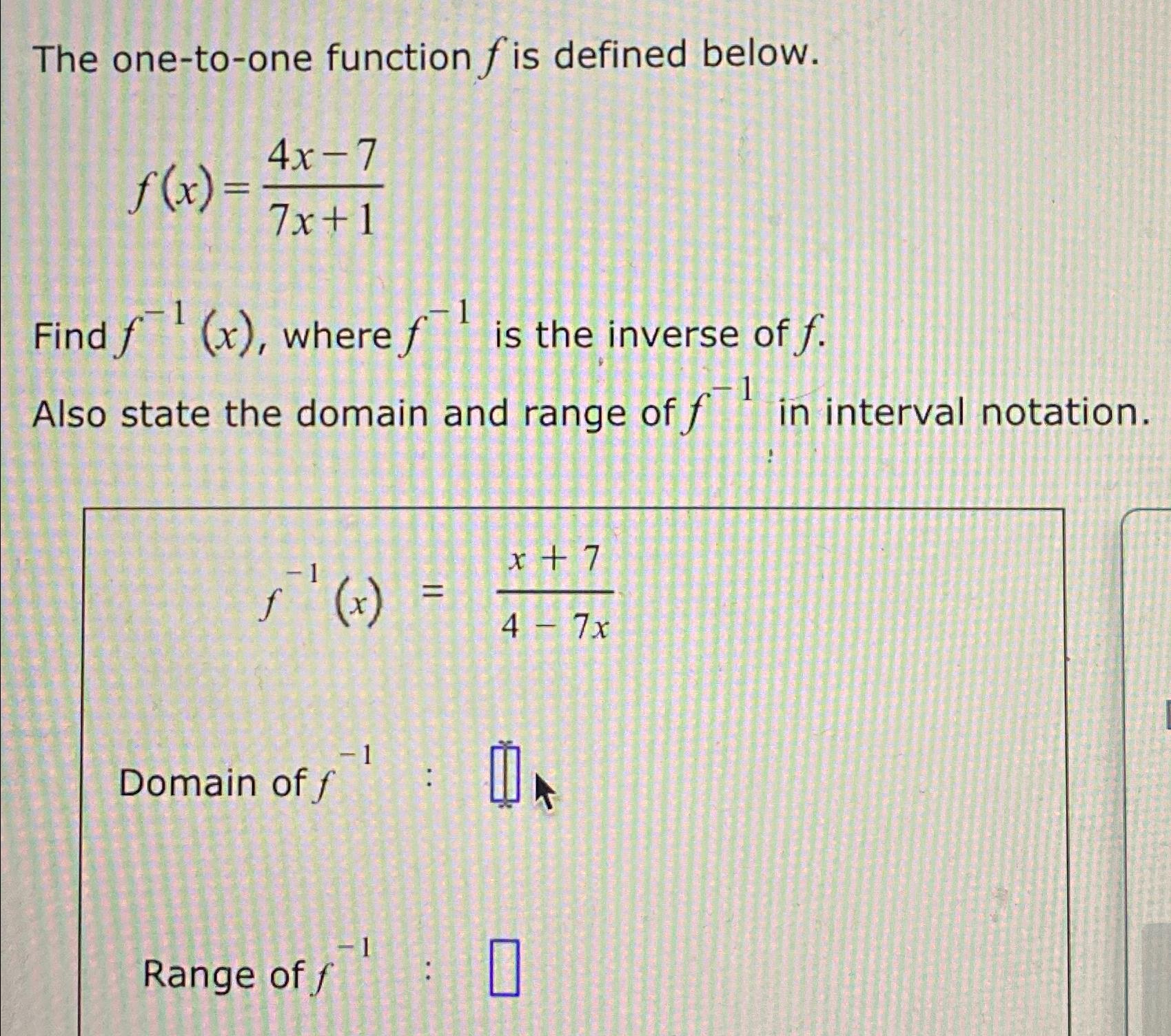  The one-to-one function f is defined below. f(x)=4x-77x+1 Find f-1(x), where