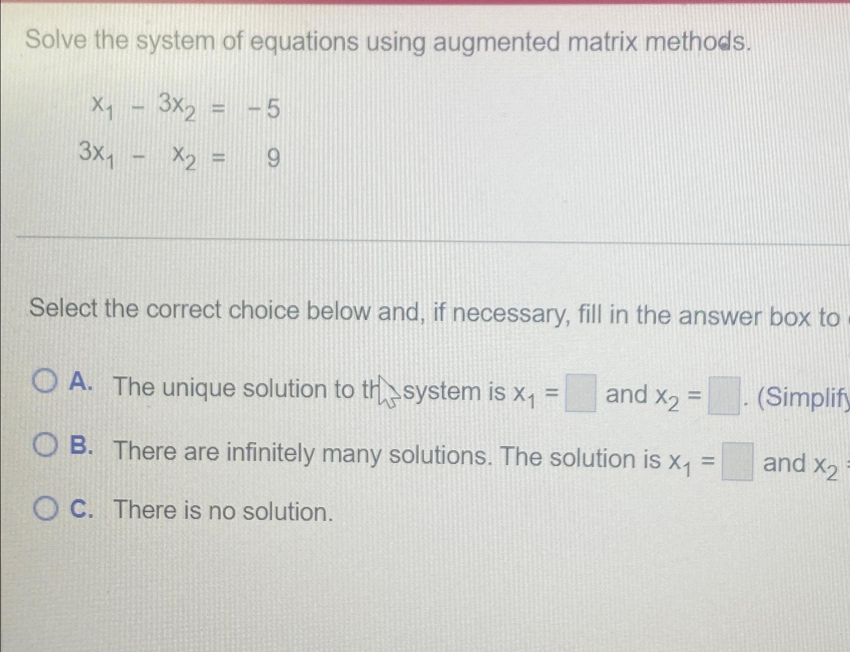  Solve the system of equations using augmented matrix methods. x1-3x2=-5 3x1-x2=9
