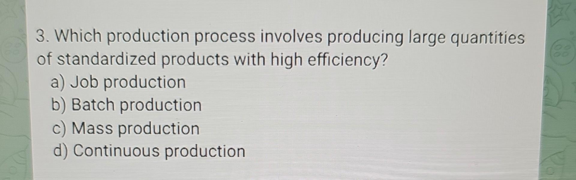 3. Which production process involves producing large quantities of standardized products