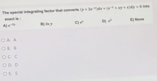  The special Integrating factor that comverts (y+2e-7)dx+(e-1+xy+x)dy=0 into eract is :