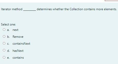 pls answe this question Iterator method determines whether the Collection contains more
