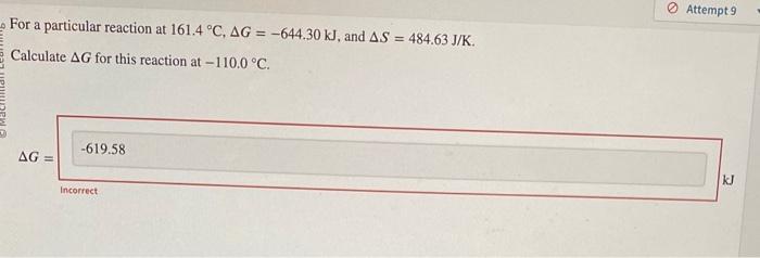 please solve and show steps:) For a particular reaction at 161.4C,G=644.30kJ, and
