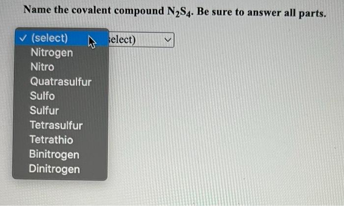  Name the covalent compound N2S4. Be sure to answer all parts