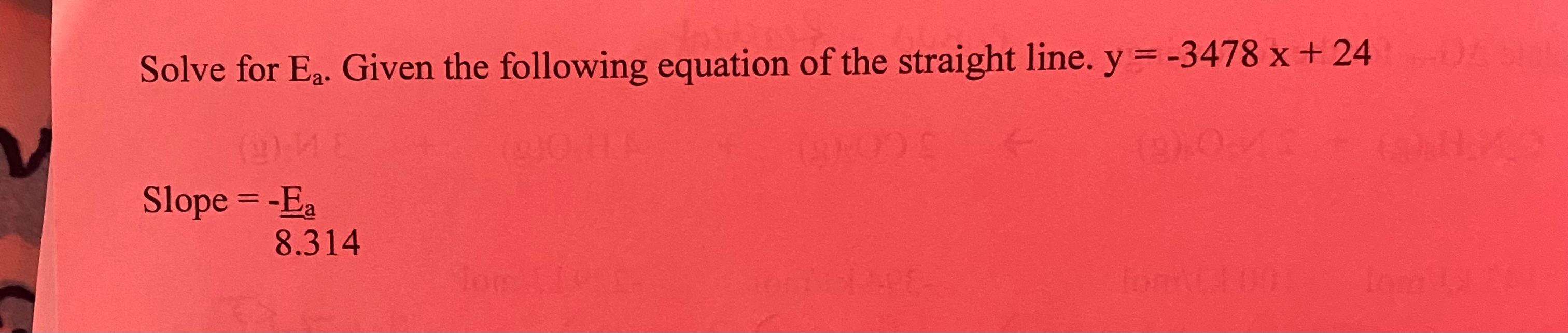 please answer Solve for Ea. Given the following equation of the straight
