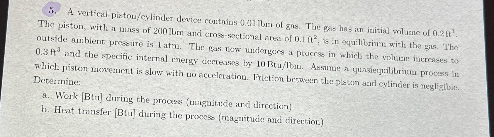  A vertical piston/cylinder device contains 0.01lbm of gas. The gas has