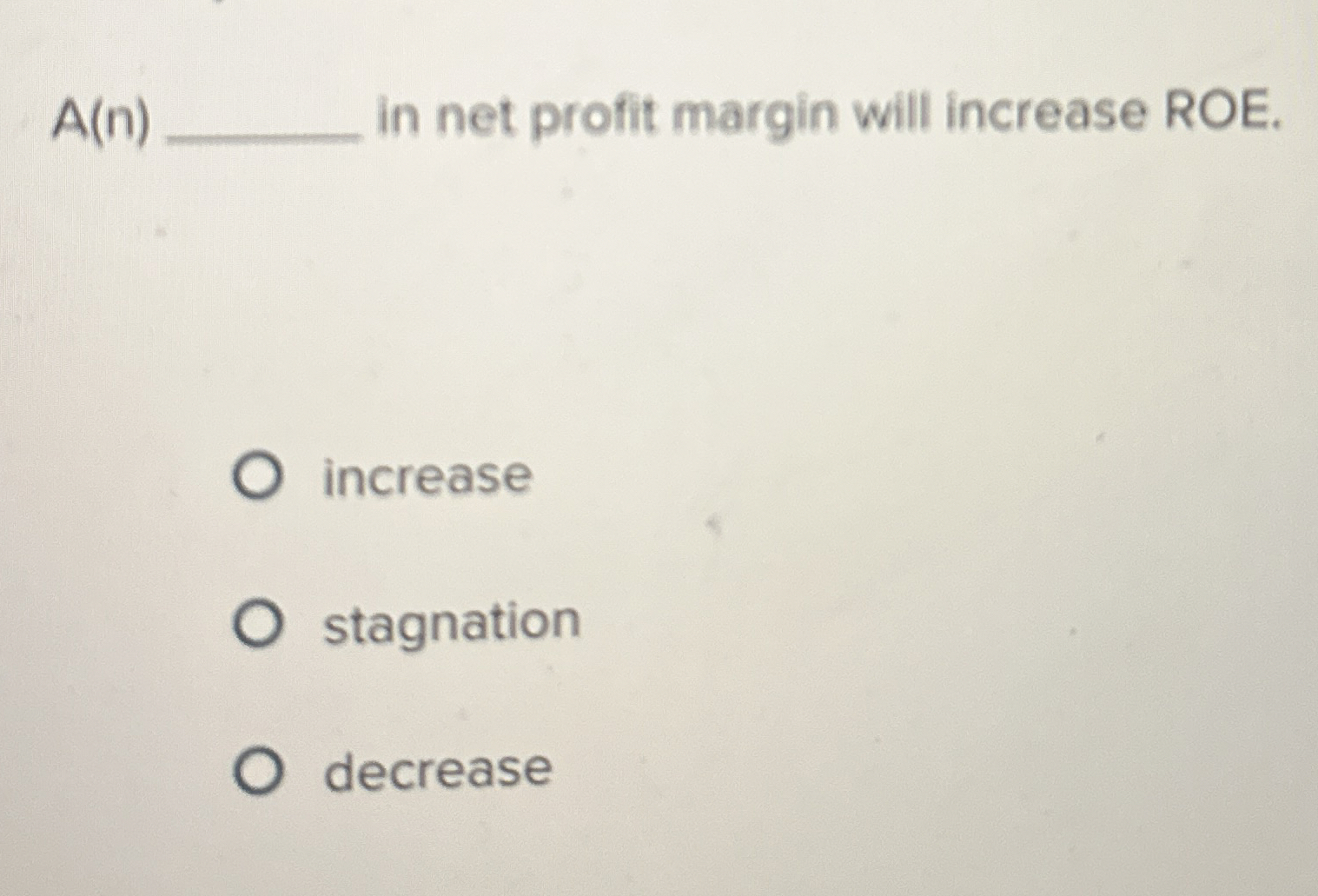  A(n) in net profit margin will increase ROE. increase stagnation decrease