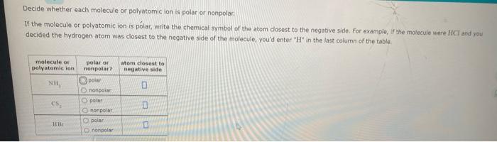  Decide whether each molecule or polyatomic ion is polar or nonpolar.