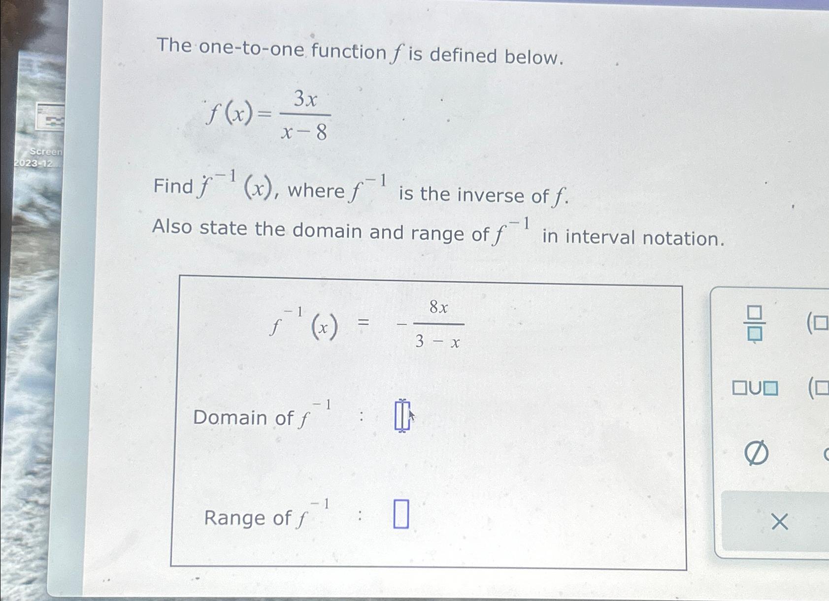 The one-to-one function f is defined below. f(x)=3xx-8 Find f-1(x), where