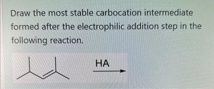  Draw the most stable carbocation intermediate formed after the electrophilic addition