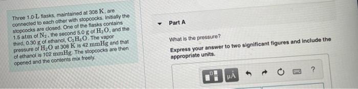  Part A Three 1.0-L flasks, maintained at 308 K, are connected