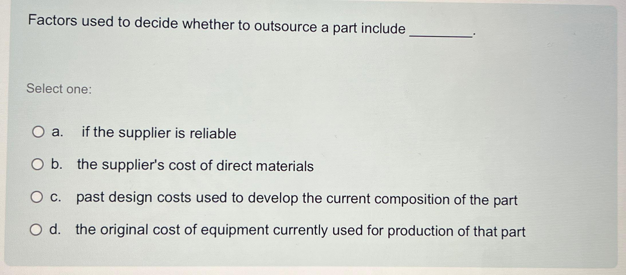  Factors used to decide whether to outsource a part include Select