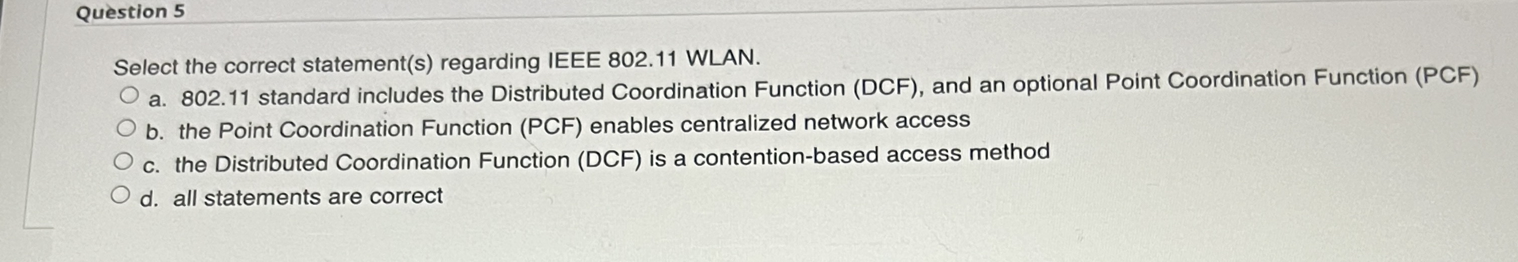  Question 5 Select the correct statement(s) regarding IEEE 802.11 WLAN. a.802.11