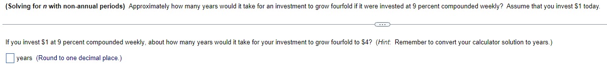  (Solving for n with non-annual periods) Approximately how many years would