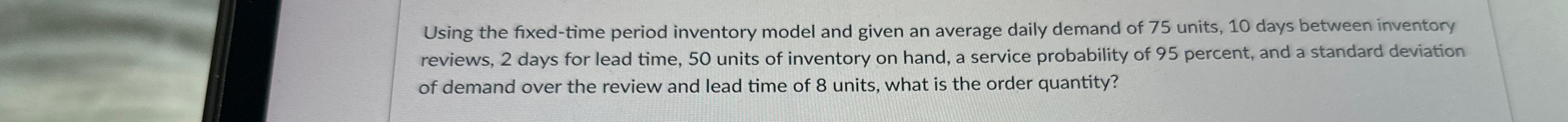  Using the fixed-time period inventory model and given an average daily
