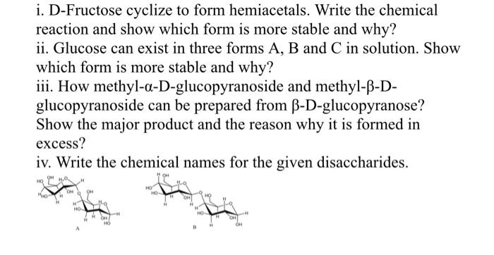 please solve asap i. D-Fructose cyclize to form hemiacetals. Write the chemical