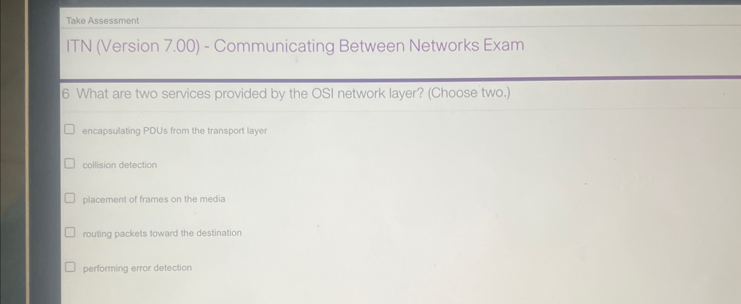 Take Assessment ITN (Version 7.00)- Communicating Between Networks Exam 6 What