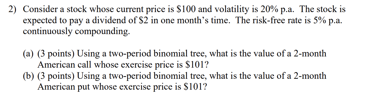 2) Consider a stock whose current price is $100 and volatility