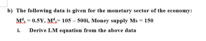  b) The following data is given for the monetary sector of