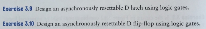  Exercise 3.9 Design an asynchronously resettable D latch using logic gates.