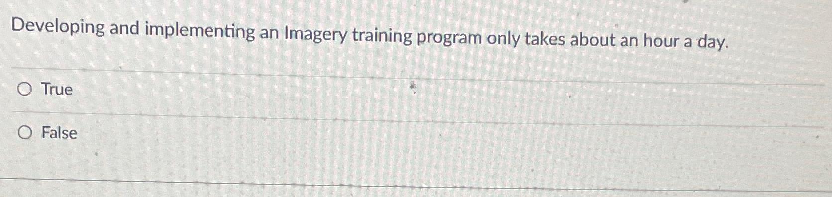  Developing and implementing an Imagery training program only takes about an