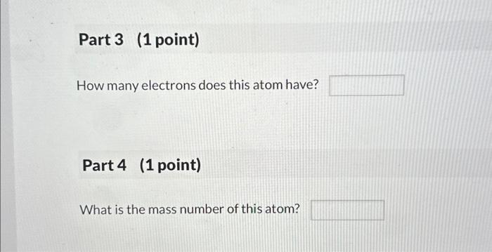 1 (1 point) How many protons does this atom have? Part 2