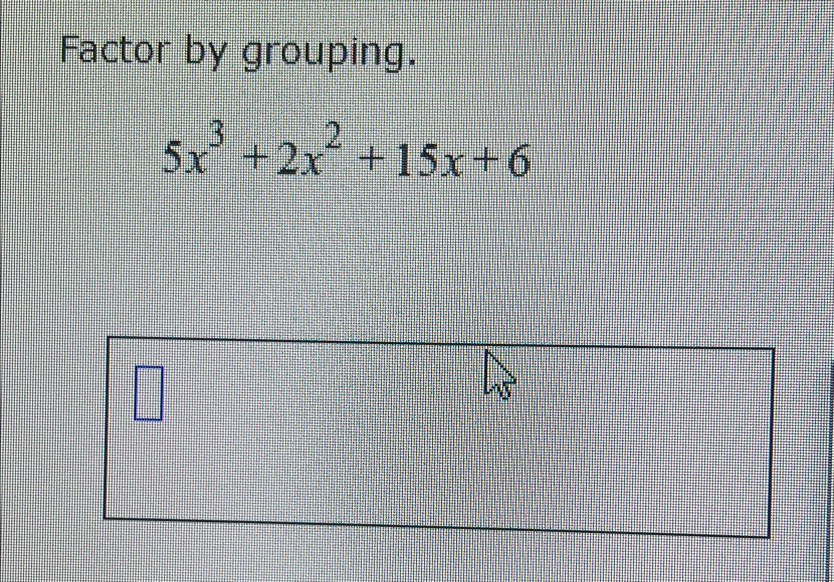  Factor by grouping. 5x3+2x2+15x+6 