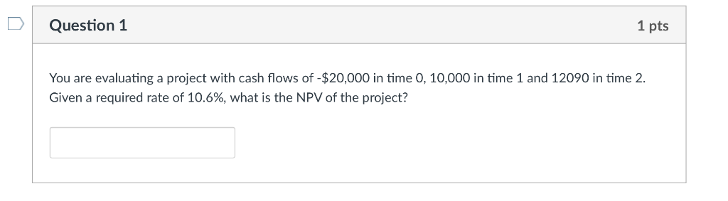 Question 1 1 pts You are evaluating a project with cash