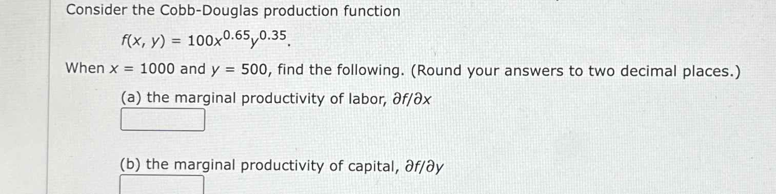  Consider the Cobb-Douglas production function f(x,y)=100x0.65y0.35 When x=1000 and y=500, find