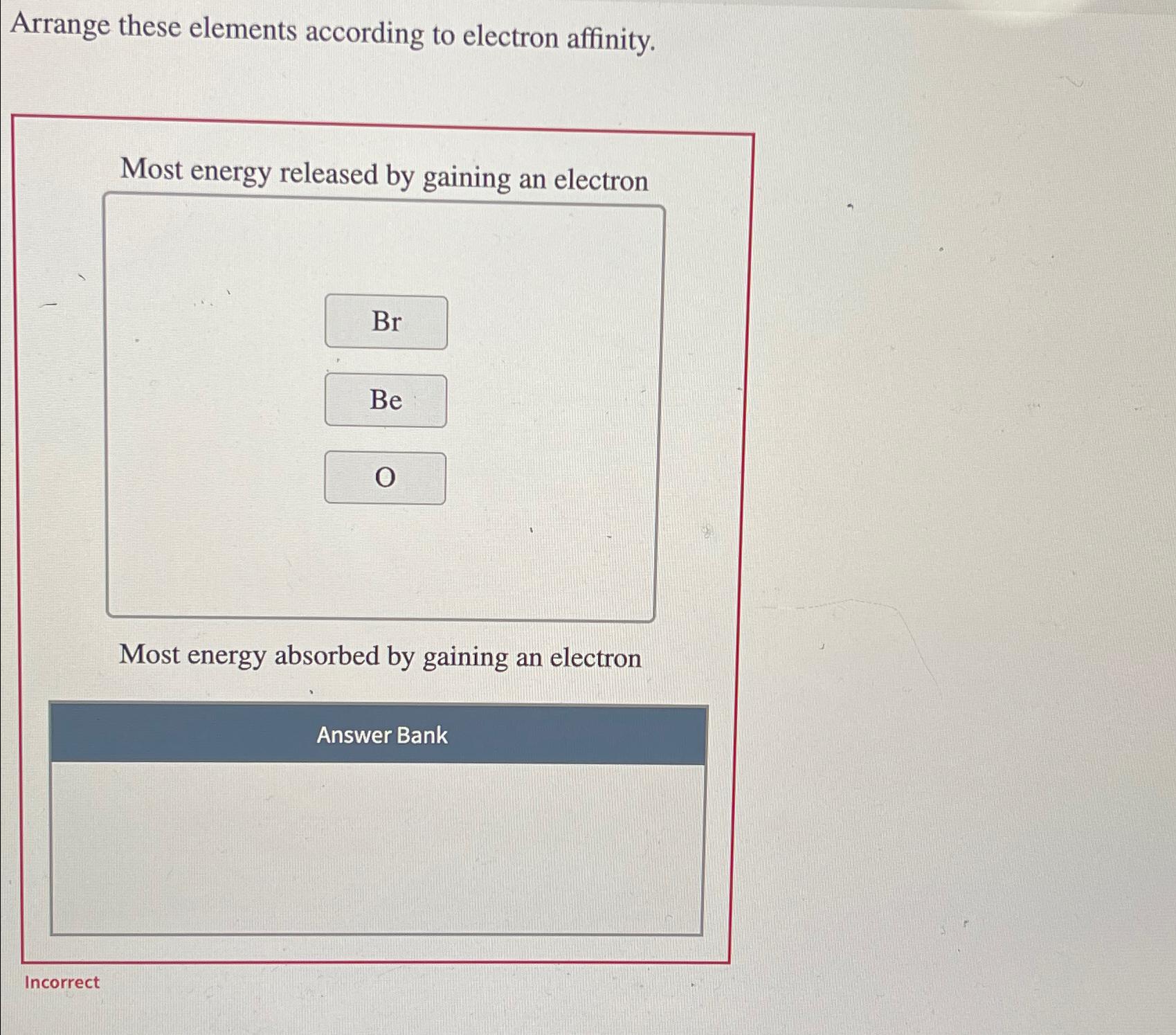  Arrange these elements according to electron affinity. Most energy released by
