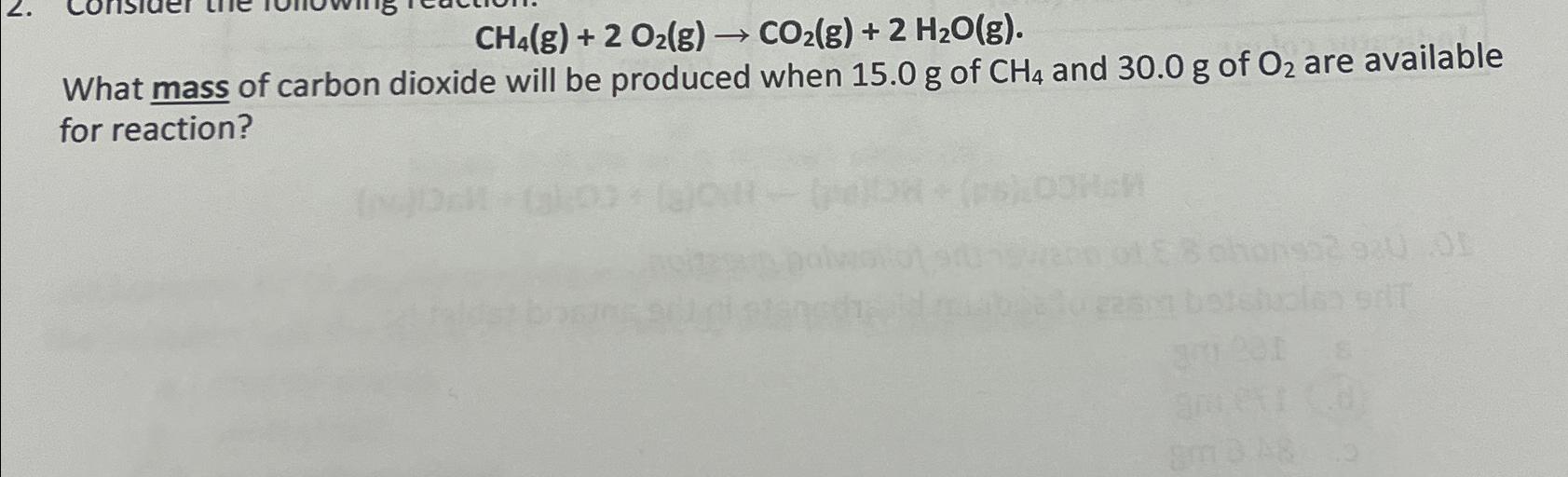  CH4(g)+2O2(g)CO2(g)+2H2O(g) What mass of carbon dioxide will be produced when 15.0g