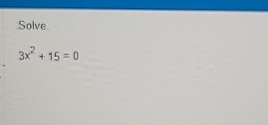  Solve. 3x2+15=0 