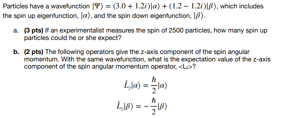 Particles have a wavefunction =(3.0+1.2i)+(1.21.2i), which includes the spin up eigenfunction,
