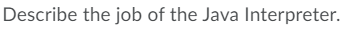  Describe the job of the Java Interpreter