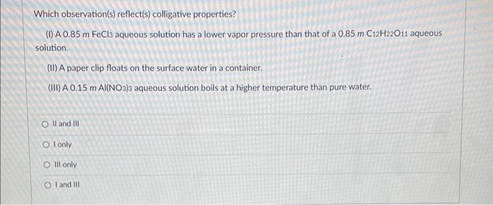 please help me. Which observation(s) reflect(s) colligative properties? (i) A0.85mFeCl aqueous solution