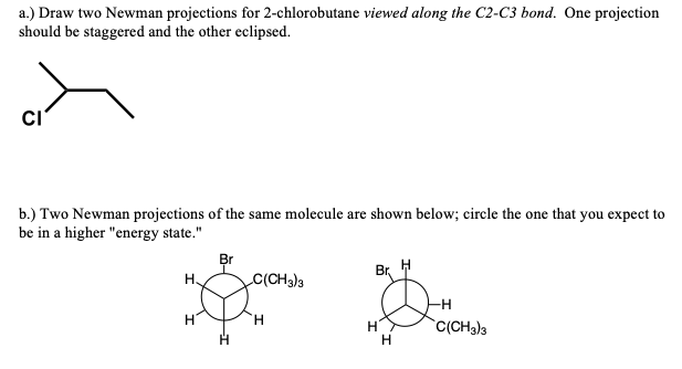  a.) Draw two Newman projections for 2-chlorobutane viewed along the C2-C3