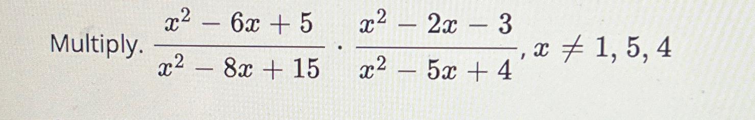  Multiply. x2-6x+5x2-8x+15*x2-2x-3x2-5x+4,x1,5,4 