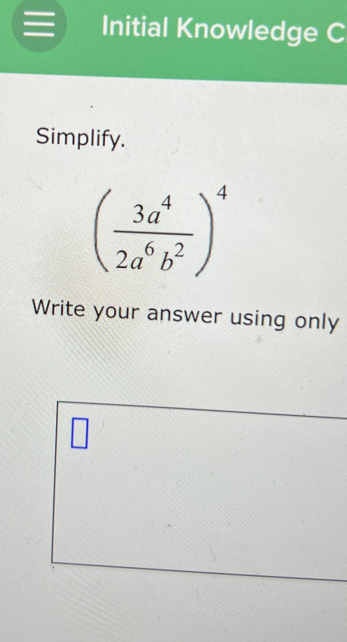  Simplify. (3a42a6b2)4 