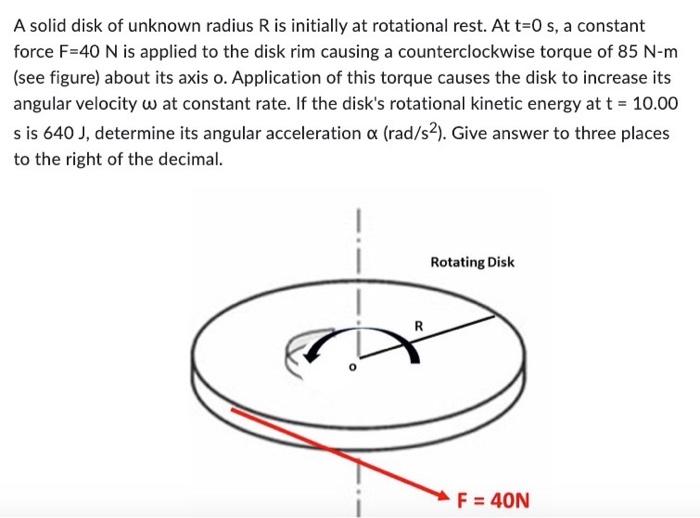 Show all work with proper formulas A solid disk of unknown radius