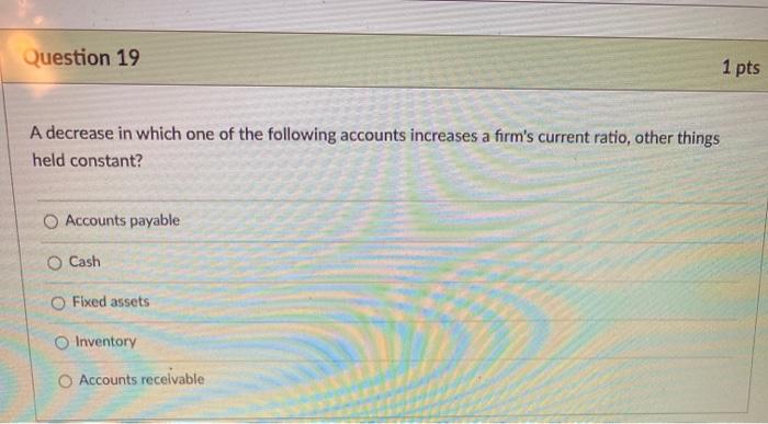  Question 19 1 pts A decrease in which one of the