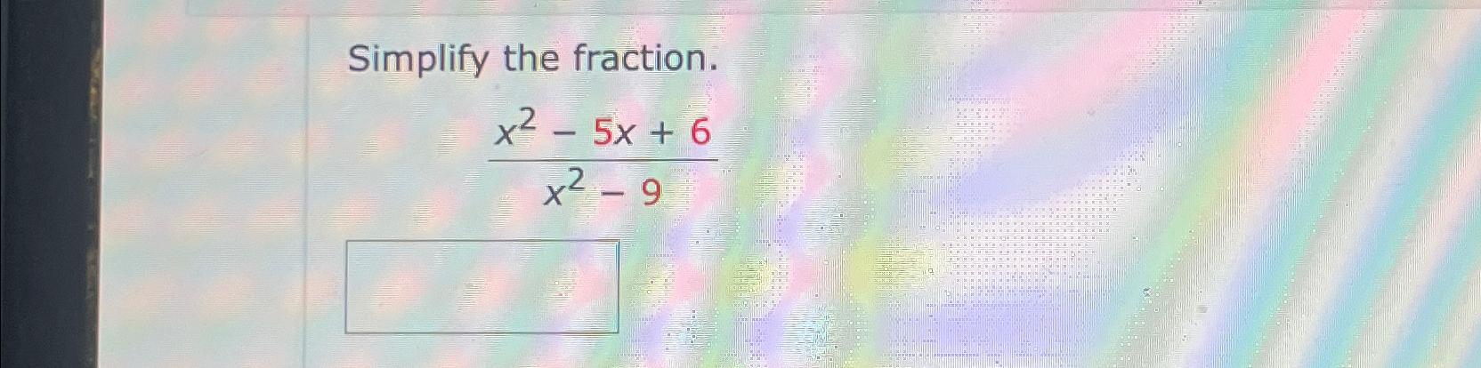  Simplify the fraction. x2-5x+6x2-9 
