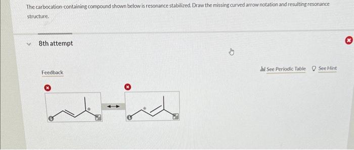  The carbocation-containing compound shown below is resonance stabilized. Draw the missing