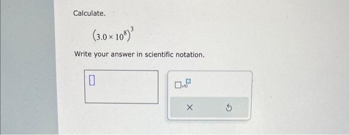  Calculate. (3.0108)3 Write your answer in scientific notation