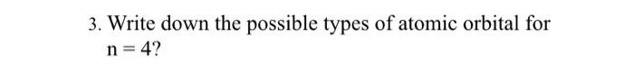  3. Write down the possible types of atomic orbital for n