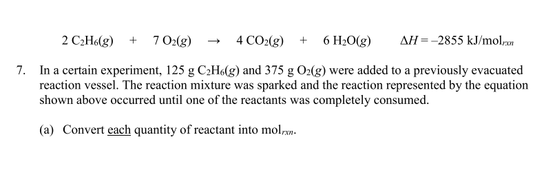  2C2H6(g)+7O2(g)4CO2(g)+6H2O(g)H=-2855kJmolrxn In a certain experiment, 125gC2H6(g) and 375gO2(g) were added to