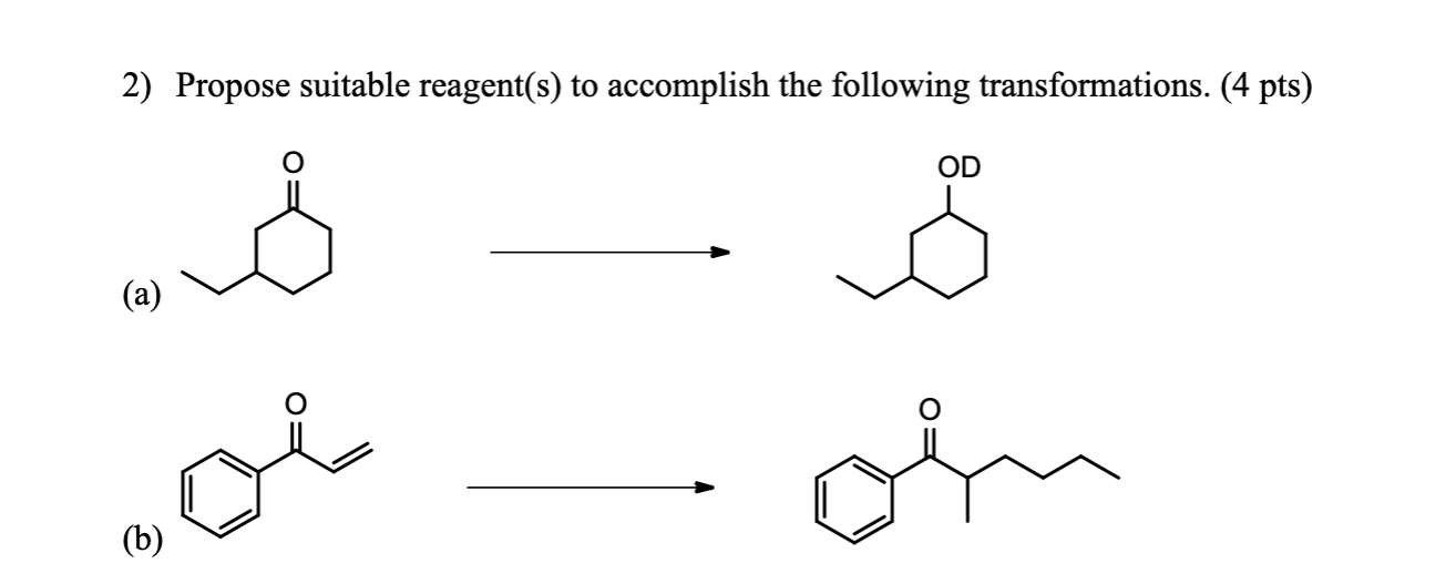  2) Propose suitable reagent(s) to accomplish the following transformations. (4 pts)